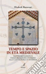 Tempo e spazio in età medioevale. Rappresentazioni e trasformazioni intorno alla cattedrale di Modena