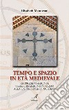 Tempo e spazio in età medioevale. Rappresentazioni e trasformazioni intorno alla cattedrale di Modena libro di Mantovani Elisabeth