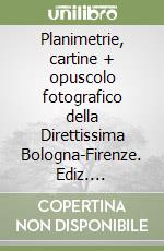 Planimetrie, cartine + opuscolo fotografico della Direttissima Bologna-Firenze. Ediz. illustrata libro