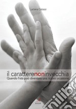 Il carattere non invecchia. Quando l'età può diventare una nuova occasione libro