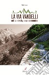 La Via Vandelli. Antica strada, nuovo cammino libro