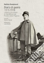 Diario di guerra 1915-1918. Lettere e documenti di vita militare dal fronte e dalla prigionia libro