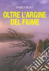 Oltre l'argine del fiume libro