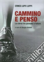 Cammino e penso. La corsa tra passato e futuro libro