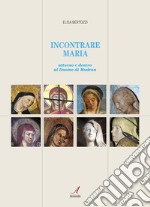 Incontrare Maria. Attorno e dentro il Duomo di Modena libro