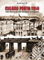 Milano Porta Tosa. Alla ricerca di una stazione scomparsa libro