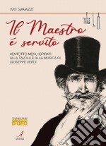 Il Maestro è servito. Ventotto menu ispirati alla tavola e alla musica di Giuseppe Verdi libro