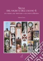 Segni del sacro e dell'umano. Vol. 4: Una ricerca nel territorio a sud-ovest di Modena libro