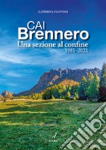 CAI Brennero. Una sezione al confine 1981-2021 libro