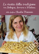 Le ricette della tradizione tra Bologna, Ferrara e Modena della sfoglina Claudia Trevisani