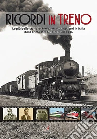 Ricordi in treno. Le più belle storie di ferrovieri e viaggiatori in Italia dalla prima strada ferrata ad oggi libro