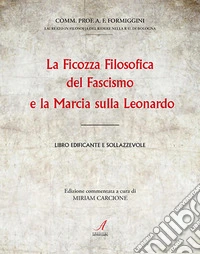 La ficozza filosofica del fascismo e la marcia sulla Leonardo. Libro edificante e sollazzevole libro