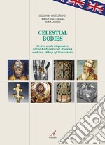 Celestial bodies. Relics and reliquaries of the Cathedral of Modena and the Abbey of Nonantola libro