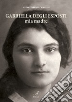 Gabriella Degli Esposti. Mia madre