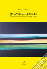 Massaggi al cervello. Racconti fuori dallo spazio e dal tempo libro