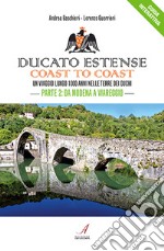 Ducato Estense. Coast to coast. Un viaggio lungo 1000 anni sulle strade dei duchi. Vol. 2: Da Modena a Viareggio libro