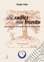 Alle radici delle fronde. Cento anni e oltre di scautismo nel territorio modenese libro