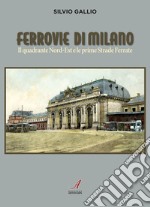 Ferrovie di Milano. Il quadrante Nord-Est e le prime Strade Ferrate libro