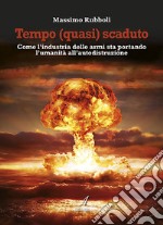 Tempo (quasi) scaduto. Come l'industria delle armi sta portando l'umanità all'autodistruzione libro