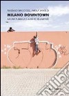 Milano downtown. Azione pubblica e luoghi dell'abitare libro