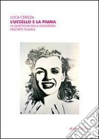 L'Uccello e la piuma. La questione della leggerezza nell'arte italiana libro