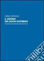 Il Sogno del buon governo. Apologia del regime democratico libro