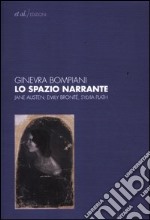 Lo spazio narrante. Jane Austen, Emily Bronte, Sylvia Plath libro