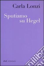 Sputiamo su Hegel. E altri scritti libro