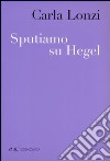 Sputiamo su Hegel. E altri scritti libro