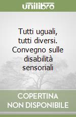 Tutti uguali, tutti diversi. Convegno sulle disabilità sensoriali