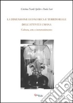 La dimensione economica e territoriale dell'attività umana. Cultura, arte e intrattenimento libro