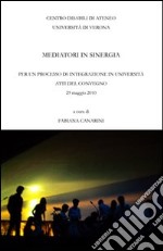 Mediatori di sinergia. Per un processo di integrazione in università. Atti del Convegno (Verona, 29 maggio 2010) libro