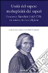 Unità del sapere molteplicità dei saperi. Francesco Bianchini (1662-1729) tra natura, storia e religione libro