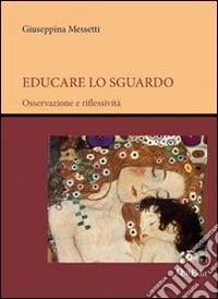 Educare lo sguardo. Osservazione e riflessività libro