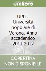 UPIF. Università popolare di Verona. Anno accademico 2011-2012 libro