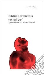 Estetica dell'esistenza e ascesi «gay». Appunti intorno a Michel Foucault libro