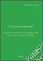 «L'onorato sistema». Vicende economiche di una famiglia nobile nel Veneto tra Sette e Ottocento libro