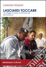 Lasciarsi toccare. Tra villaggi, mussem e città del sud del Marocco. Con DVD