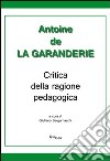 Critica della ragione pedagogica libro di La Garanderie Antoine de Bergamaschi G. (cur.)