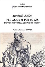 Per amor e per forza. Stupro e aborto nella Legnago del Seicento libro