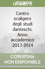 Centro scaligero degli studi danteschi. Anno accademico 2013-2014 libro