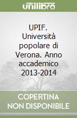 UPIF. Università popolare di Verona. Anno accademico 2013-2014 libro