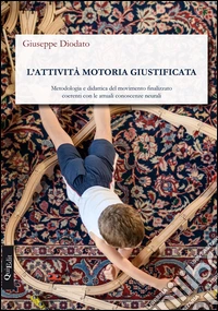 L'attività motoria giustificata. Metodologia e didattica del movimento finalizzato coerenti con le attuali conoscenze neurali libro