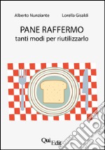 Pane raffermo. Tanti modi per riutilizzarlo libro