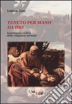 Tenuto per mano da Dio. Lineamenti e critica della religiosità normale libro