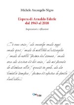 L'opera di Arnaldo Ederle dal 1963 al 2018. Impressioni e riflessioni libro