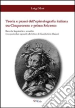 Teoria e prassi dell'epistolografia italiana tra Cinquecento e primo Seicento. Ricerche linguistiche e retoriche... libro