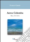 Aerea Colomba. Poesie 2012-2014 libro di Casati Franco