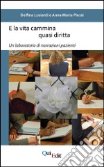 E la vita cammina quasi diritta. Un laboratorio di narrazioni pazienti