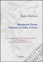 Marguerite Duras. L'infanzia, la follia, l'amore libro